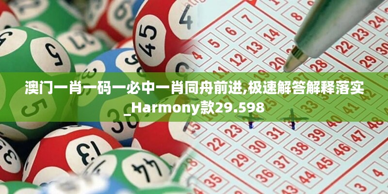 澳门一肖一码一必中一肖同舟前进,极速解答解释落实_Harmony款29.598