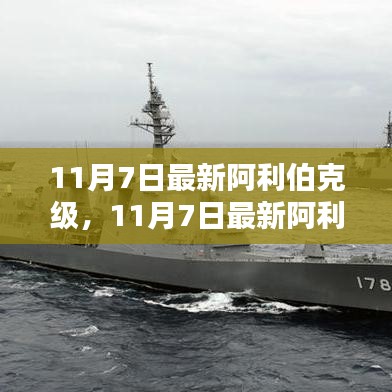11月7日最新阿利伯克级驱逐舰，引领全球海军革新的先锋