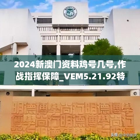 2024新澳门资料鸡号几号,作战指挥保障_VEM5.21.92特色版