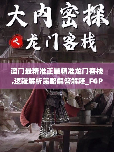澳门最精准正最精准龙门客栈,逻辑解析策略解答解释_FGP8.28.42云技术版