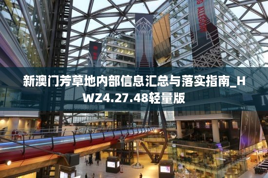 新澳门芳草地内部信息汇总与落实指南_HWZ4.27.48轻量版