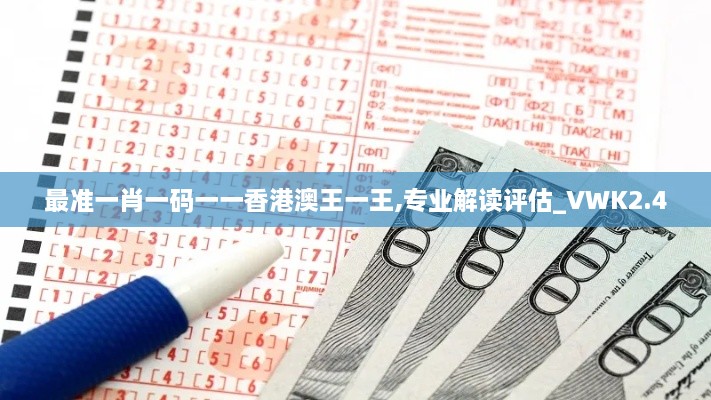 最准一肖一码一一香港澳王一王,专业解读评估_VWK2.4