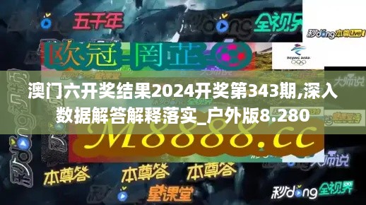 澳门六开奖结果2024开奖第343期,深入数据解答解释落实_户外版8.280