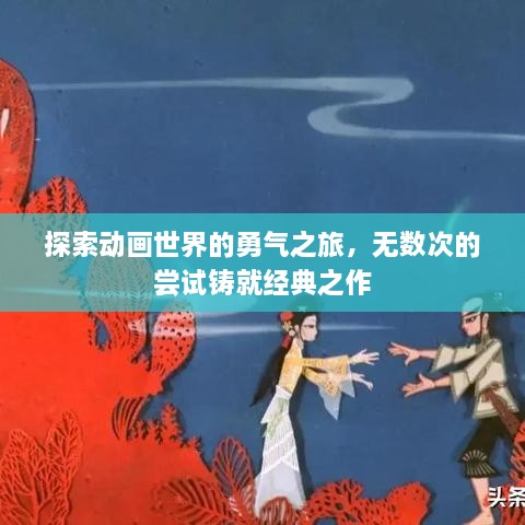 探索动画世界的勇气之旅，无数次的尝试铸就经典之作
