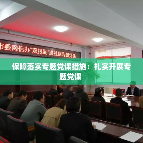 保障落实专题党课措施：扎实开展专题党课 