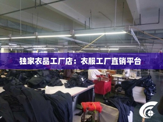 独家衣品工厂店：衣服工厂直销平台 