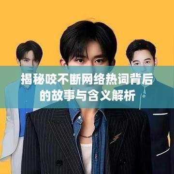 揭秘咬不断网络热词背后的故事与含义解析