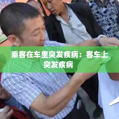 乘客在车里突发疾病：客车上突发疾病 