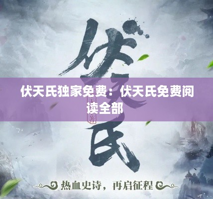 伏天氏独家免费：伏天氏免费阅读全部 