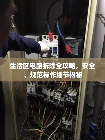 生活区电路拆除全攻略，安全、规范操作细节揭秘