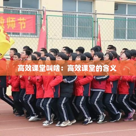 高效课堂叫啥：高效课堂的含义 