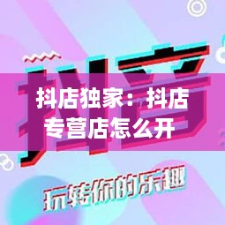 抖店独家：抖店专营店怎么开 