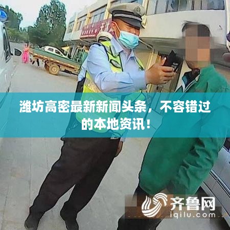 潍坊高密最新新闻头条，不容错过的本地资讯！