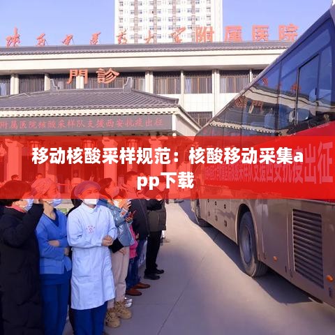 移动核酸采样规范：核酸移动采集app下载 