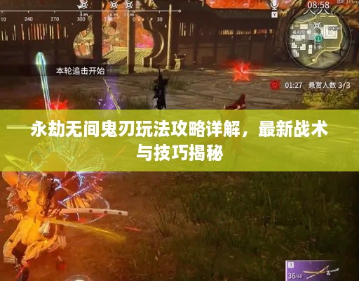永劫无间鬼刃玩法攻略详解，最新战术与技巧揭秘