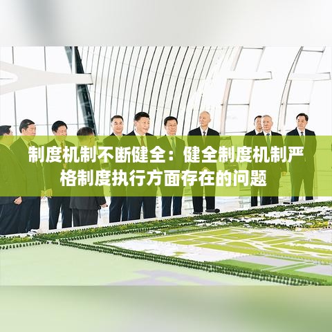 制度机制不断健全：健全制度机制严格制度执行方面存在的问题 