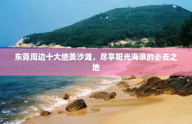 东莞周边十大绝美沙滩，尽享阳光海浪的必去之地