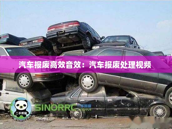 汽车报废高效音效：汽车报废处理视频 