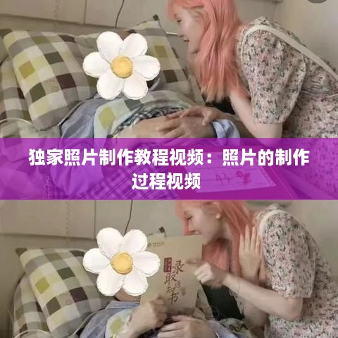 独家照片制作教程视频：照片的制作过程视频 