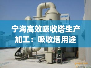 宁海高效吸收塔生产加工：吸收塔用途 