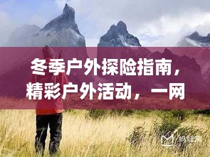 冬季户外探险指南，精彩户外活动，一网打尽！