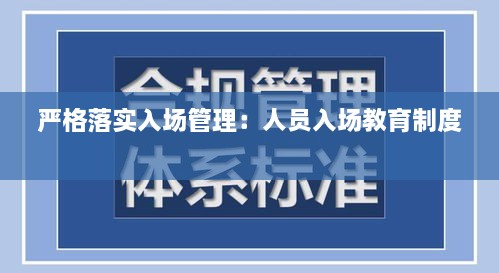 严格落实入场管理：人员入场教育制度 