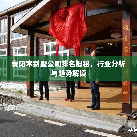 襄阳木别墅公司排名揭秘，行业分析与趋势解读