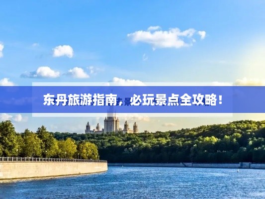 东丹旅游指南，必玩景点全攻略！