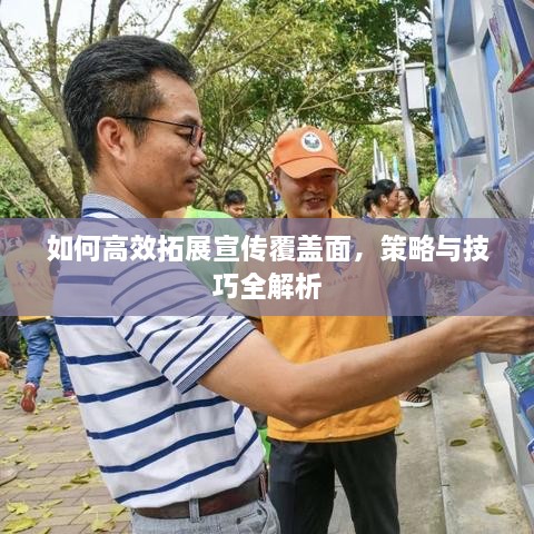 如何高效拓展宣传覆盖面，策略与技巧全解析