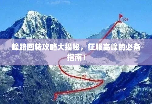 峰路回转攻略大揭秘，征服高峰的必备指南！