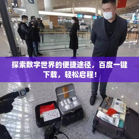 探索数字世界的便捷途径，百度一键下载，轻松启程！