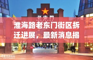 淮海路老东门街区拆迁进展，最新消息揭秘