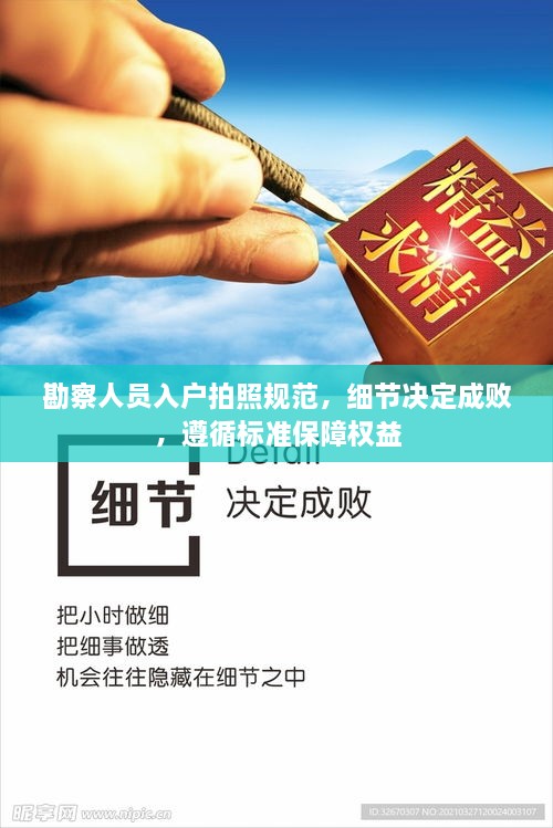 勘察人员入户拍照规范，细节决定成败，遵循标准保障权益