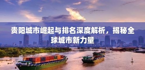 贵阳城市崛起与排名深度解析，揭秘全球城市新力量
