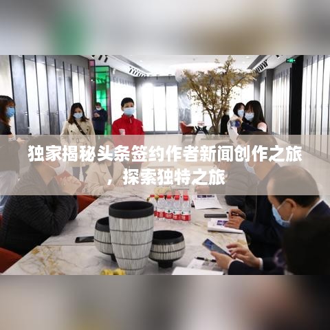 独家揭秘头条签约作者新闻创作之旅，探索独特之旅