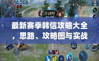 最新赛季韩信攻略大全，思路、攻略图与实战策略揭秘