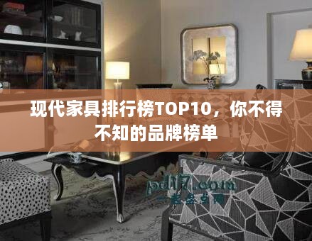 现代家具排行榜TOP10，你不得不知的品牌榜单
