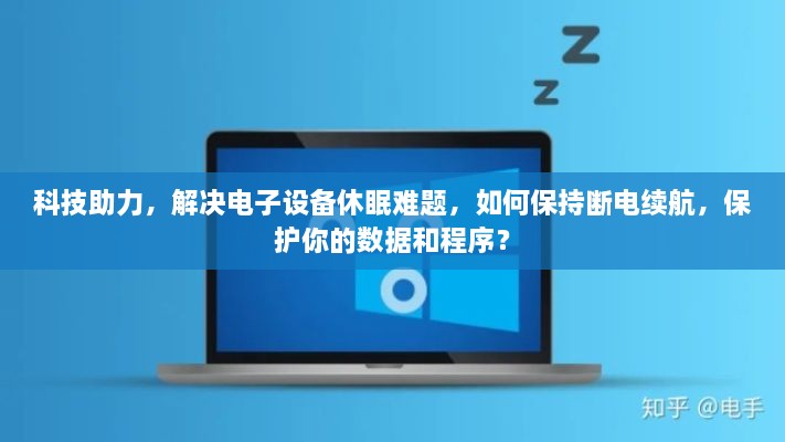 科技助力，解决电子设备休眠难题，如何保持断电续航，保护你的数据和程序？