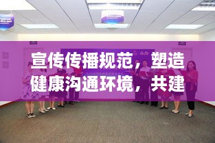 宣传传播规范，塑造健康沟通环境，共建和谐社会