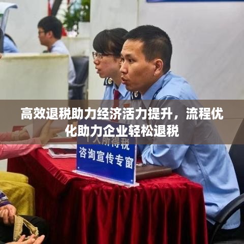 高效退税助力经济活力提升，流程优化助力企业轻松退税