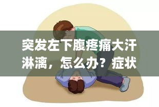 突发左下腹疼痛大汗淋漓，怎么办？症状解析与紧急应对措施