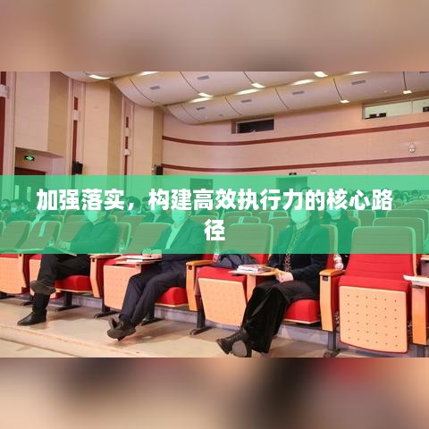 加强落实，构建高效执行力的核心路径