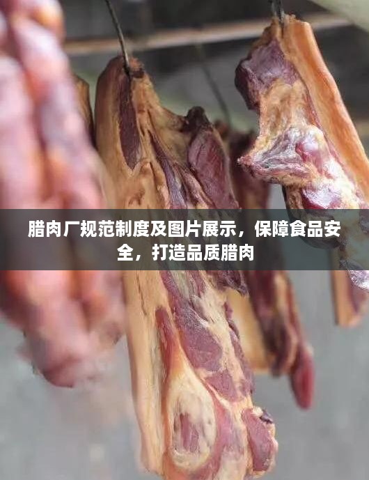 腊肉厂规范制度及图片展示，保障食品安全，打造品质腊肉