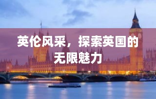 英伦风采，探索英国的无限魅力