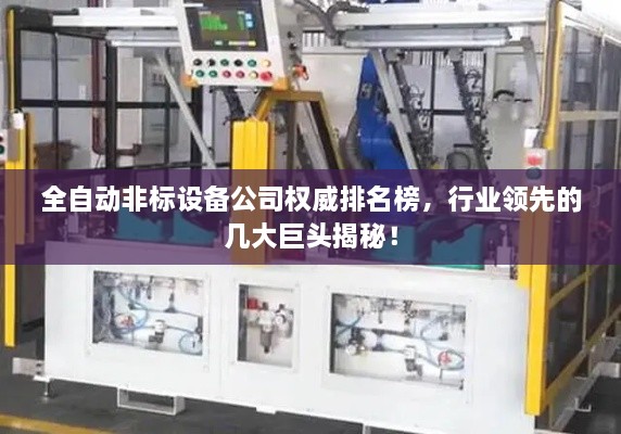 全自动非标设备公司权威排名榜，行业领先的几大巨头揭秘！