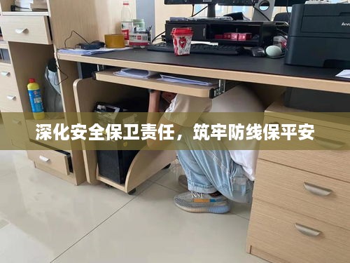 深化安全保卫责任，筑牢防线保平安