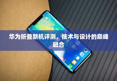 华为折叠新机评测，技术与设计的巅峰融合