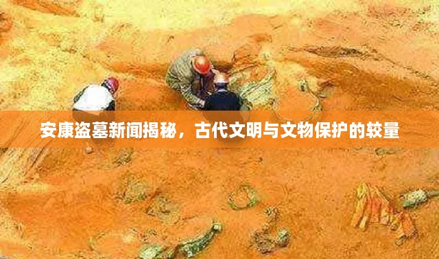 安康盗墓新闻揭秘，古代文明与文物保护的较量
