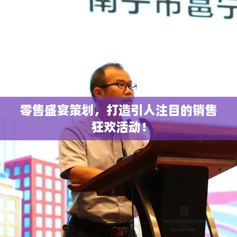 零售盛宴策划，打造引人注目的销售狂欢活动！