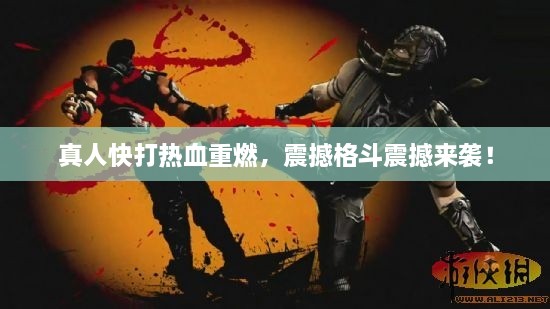 真人快打热血重燃，震撼格斗震撼来袭！